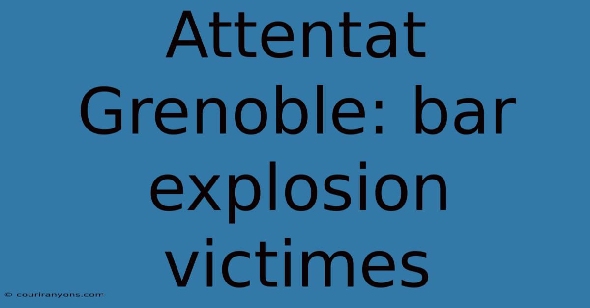 Attentat Grenoble: Bar Explosion Victimes