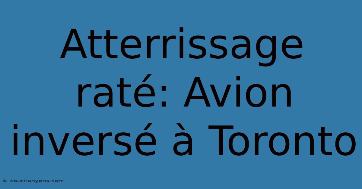 Atterrissage Raté: Avion Inversé À Toronto