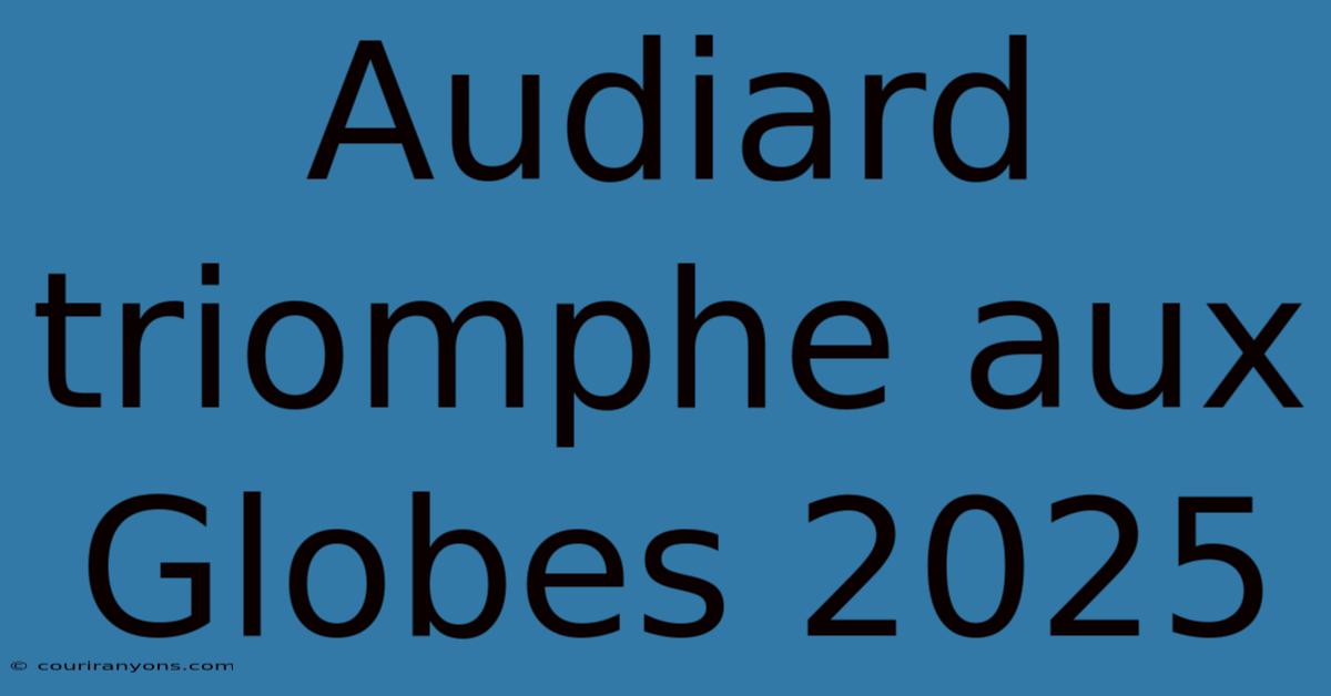 Audiard Triomphe Aux Globes 2025