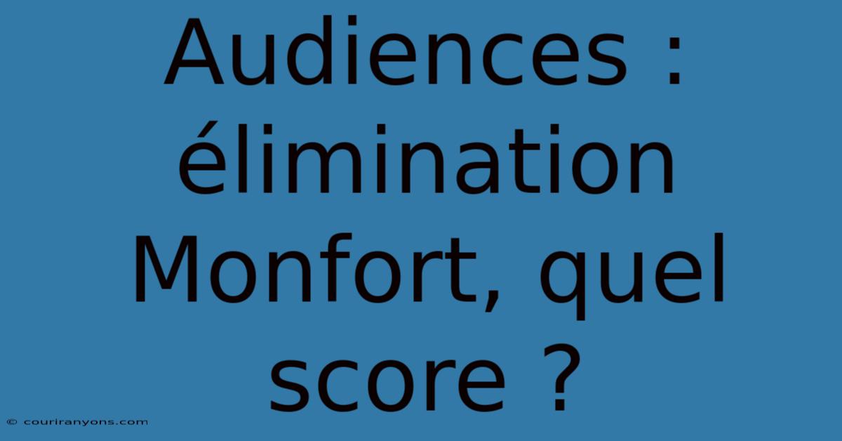 Audiences : Élimination Monfort, Quel Score ?