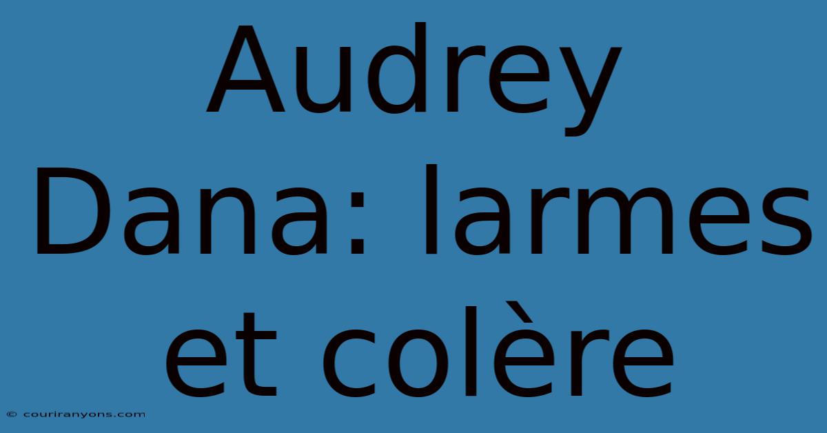 Audrey Dana: Larmes Et Colère