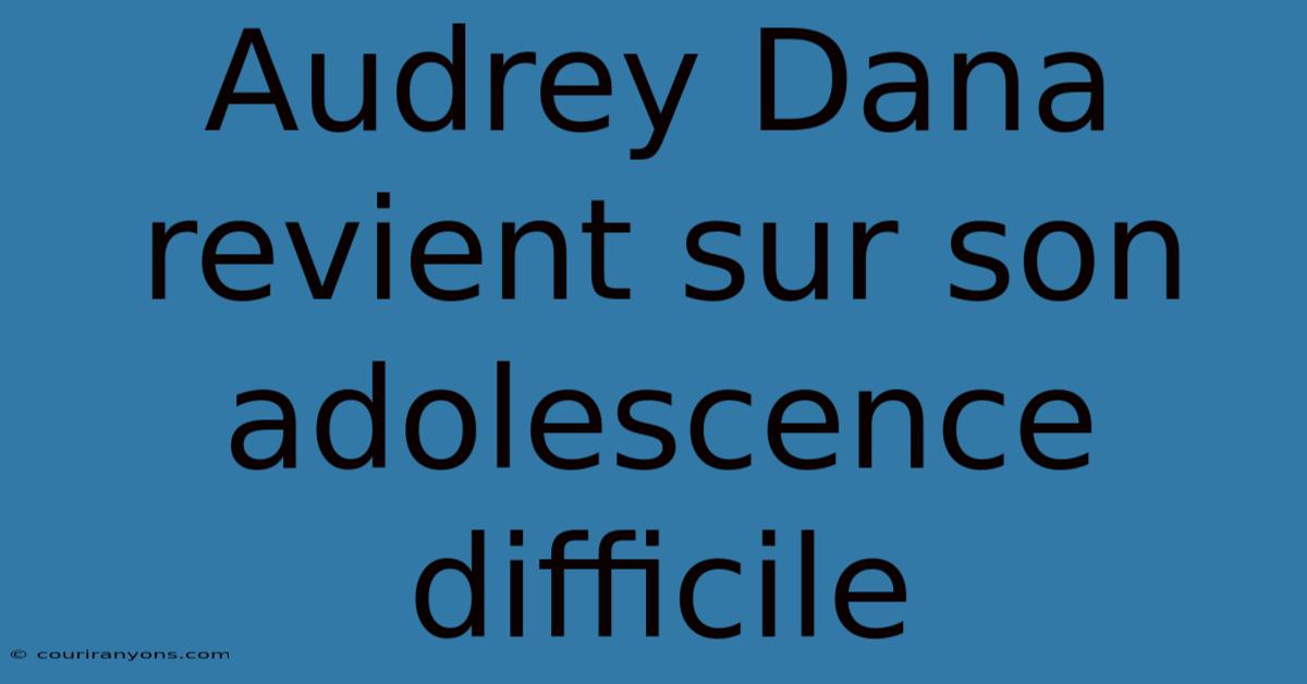 Audrey Dana Revient Sur Son Adolescence Difficile