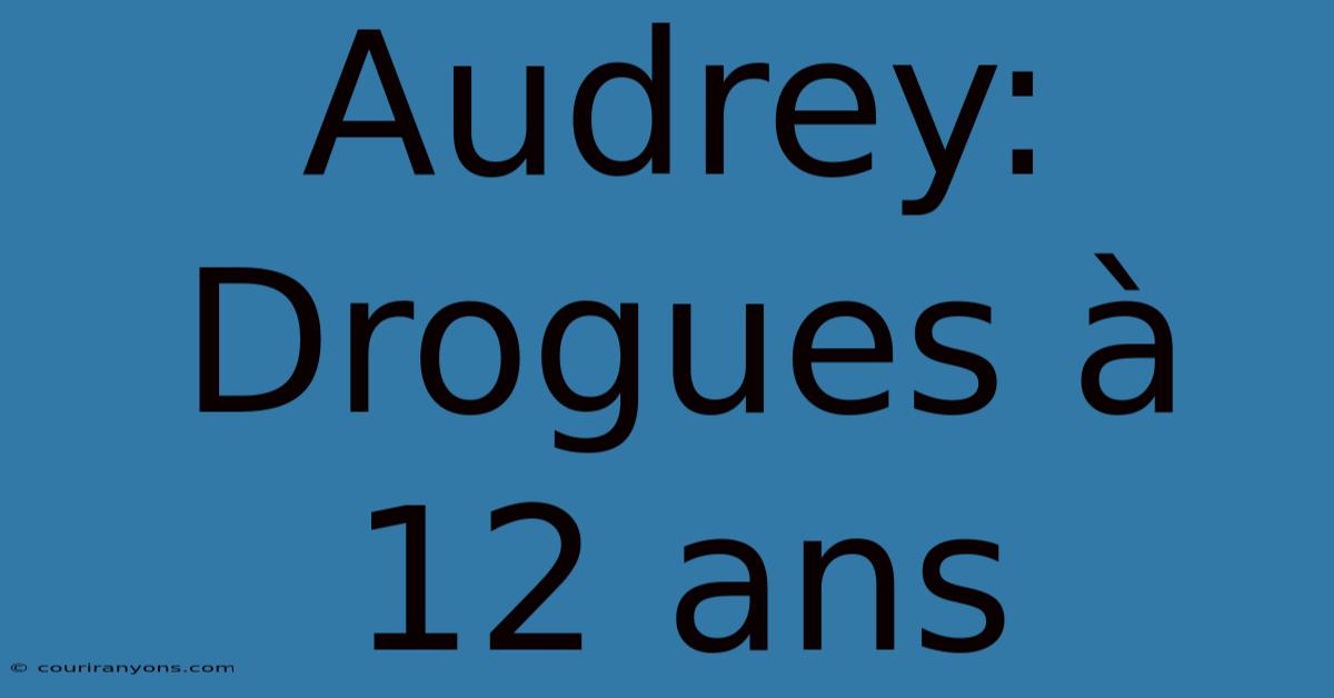 Audrey: Drogues À 12 Ans