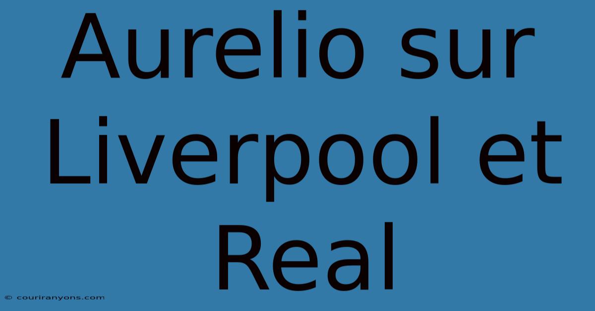 Aurelio Sur Liverpool Et Real