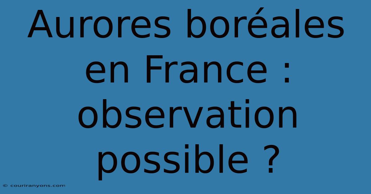 Aurores Boréales En France : Observation Possible ?