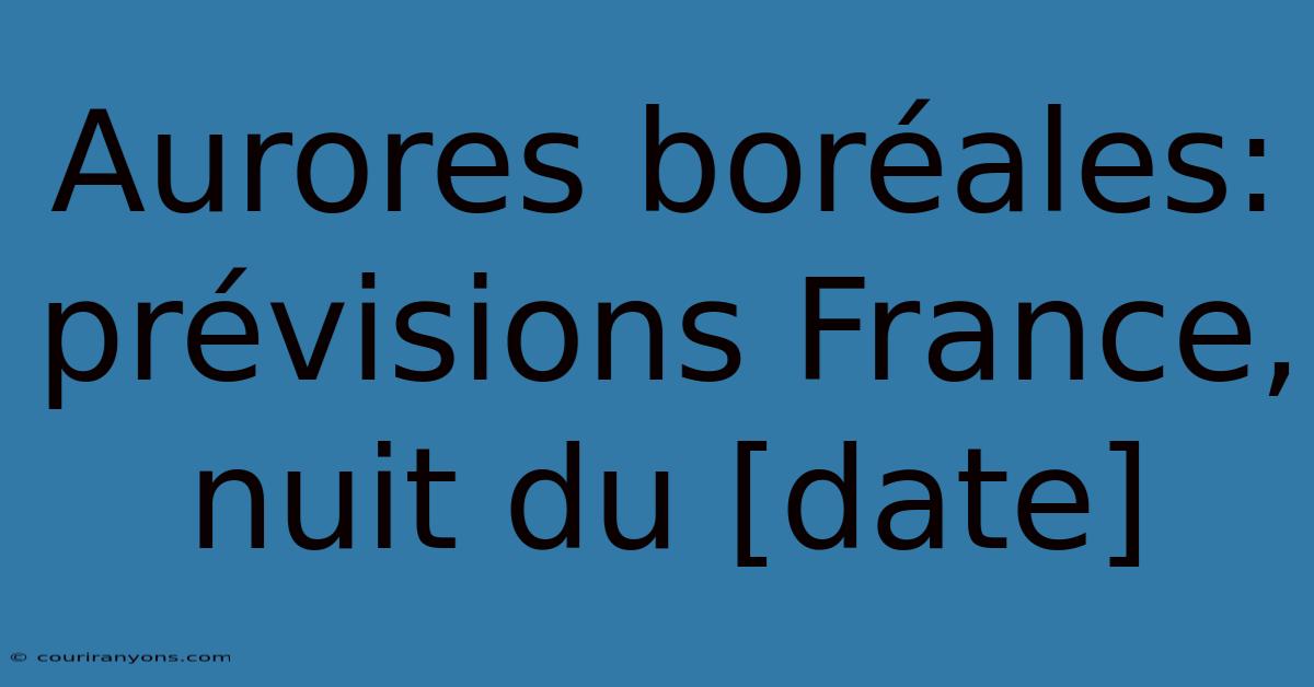 Aurores Boréales: Prévisions France, Nuit Du [date]