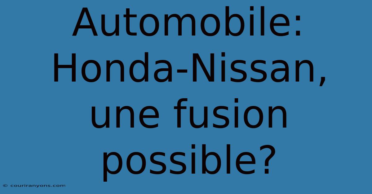 Automobile: Honda-Nissan, Une Fusion Possible?