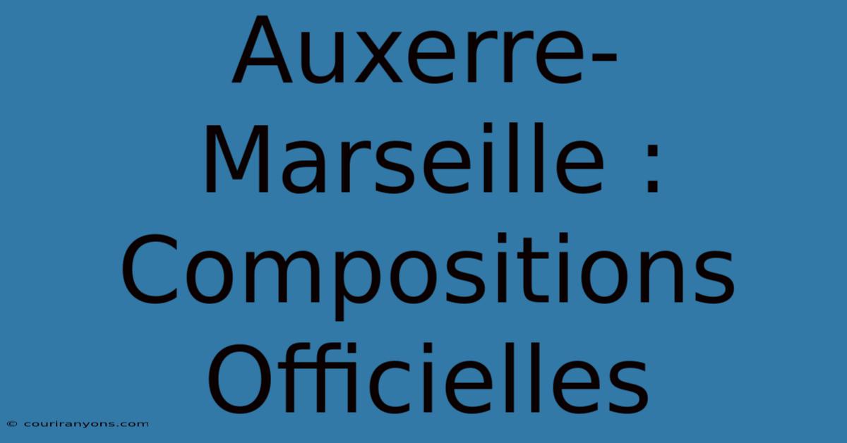 Auxerre-Marseille : Compositions Officielles