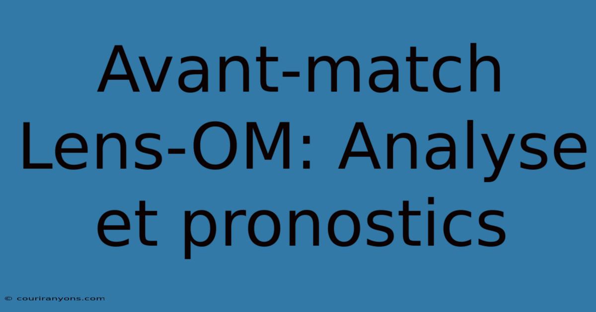 Avant-match Lens-OM: Analyse Et Pronostics