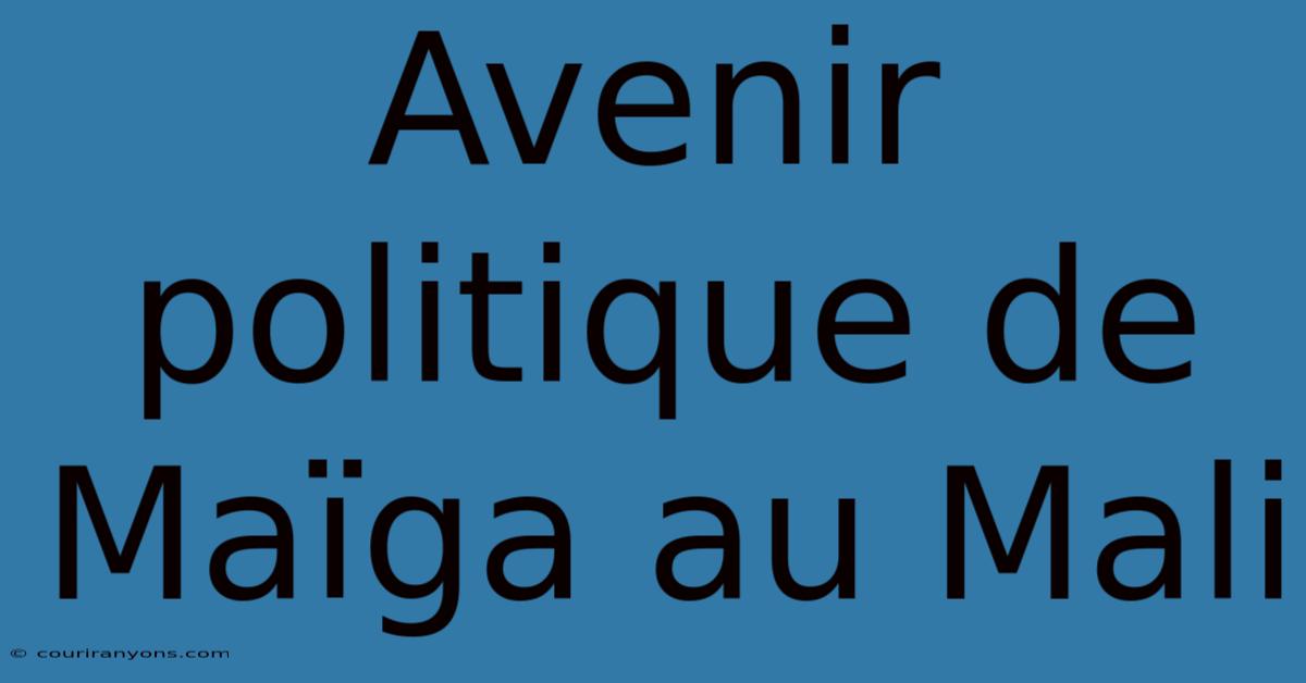 Avenir Politique De Maïga Au Mali