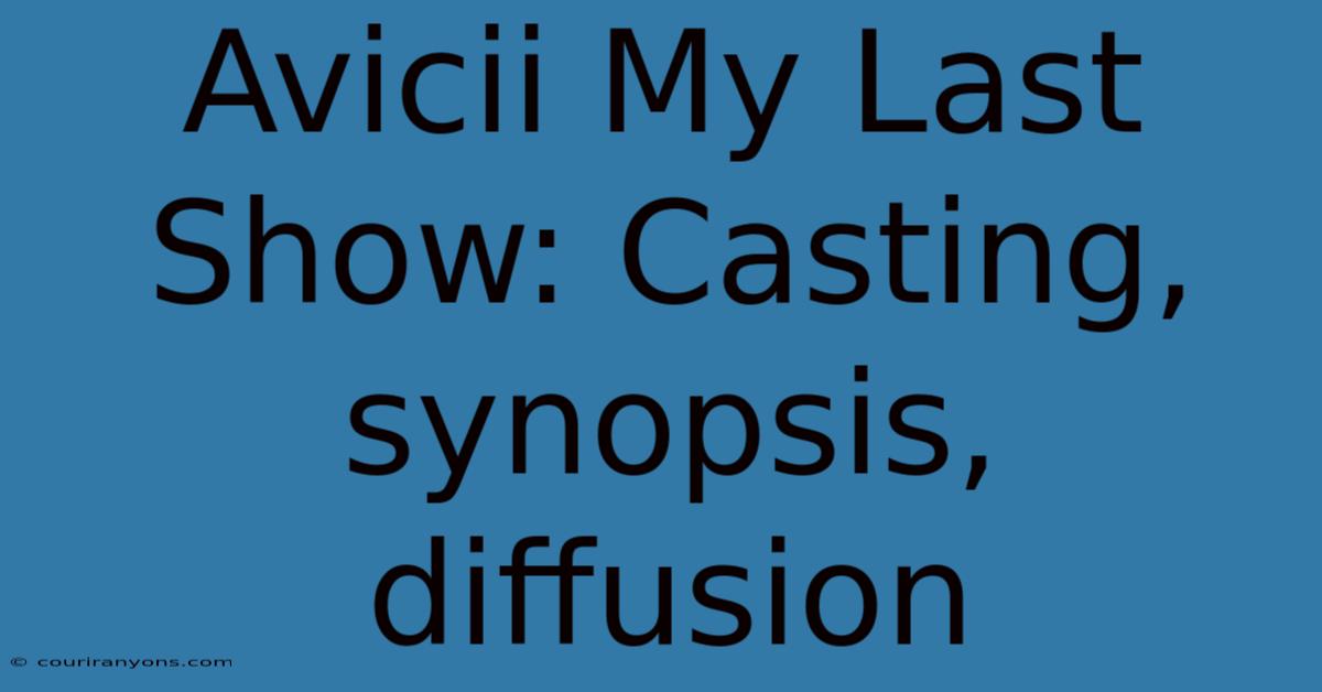 Avicii My Last Show: Casting, Synopsis, Diffusion