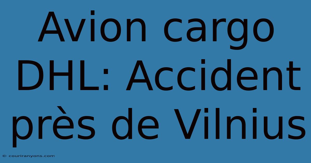 Avion Cargo DHL: Accident Près De Vilnius