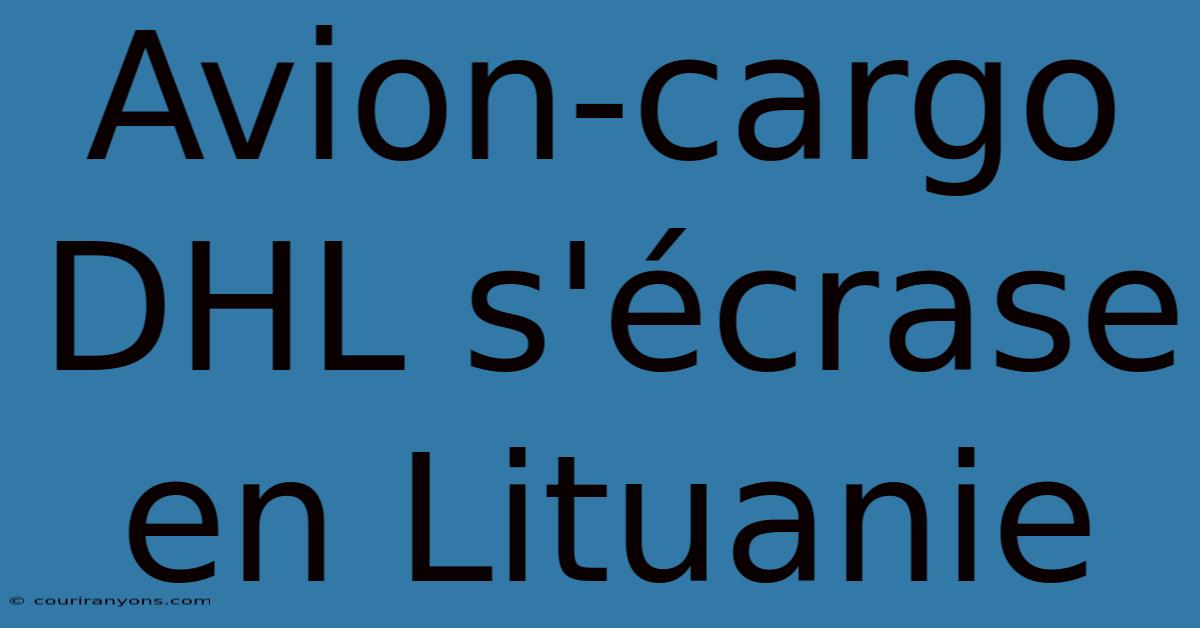 Avion-cargo DHL S'écrase En Lituanie