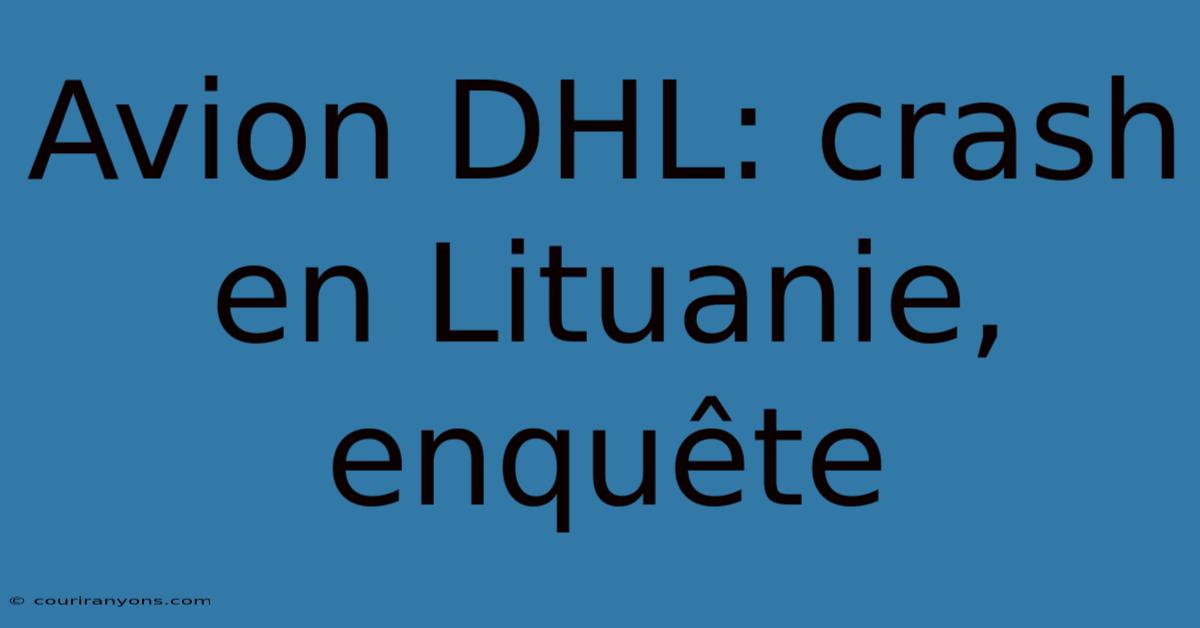 Avion DHL: Crash En Lituanie, Enquête