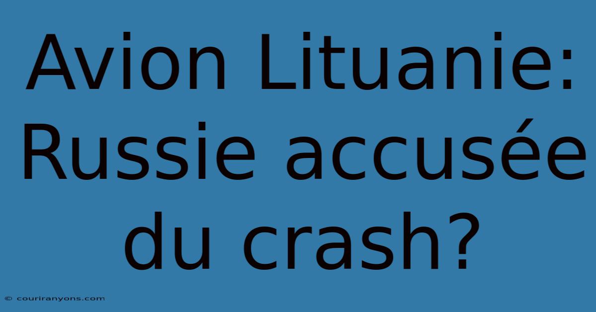 Avion Lituanie: Russie Accusée Du Crash?