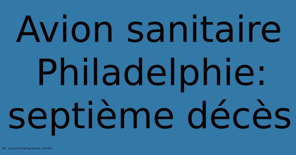 Avion Sanitaire Philadelphie: Septième Décès