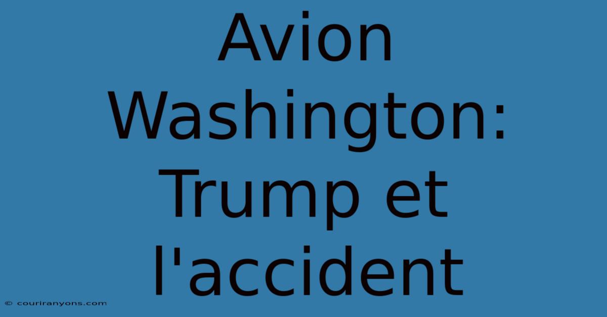 Avion Washington: Trump Et L'accident