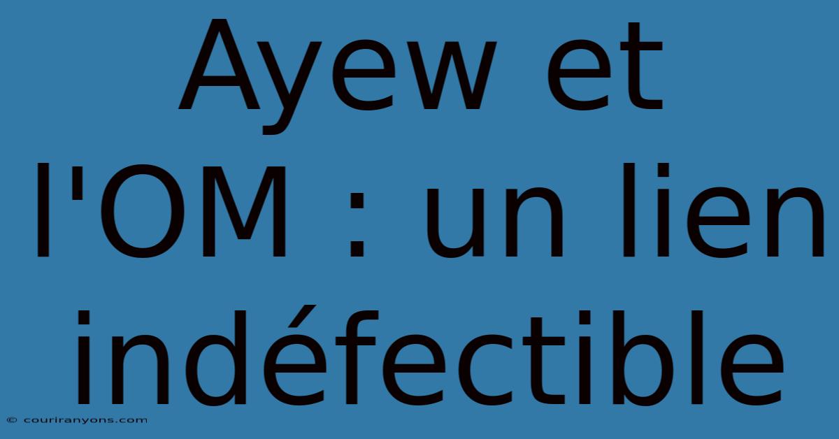 Ayew Et L'OM : Un Lien Indéfectible