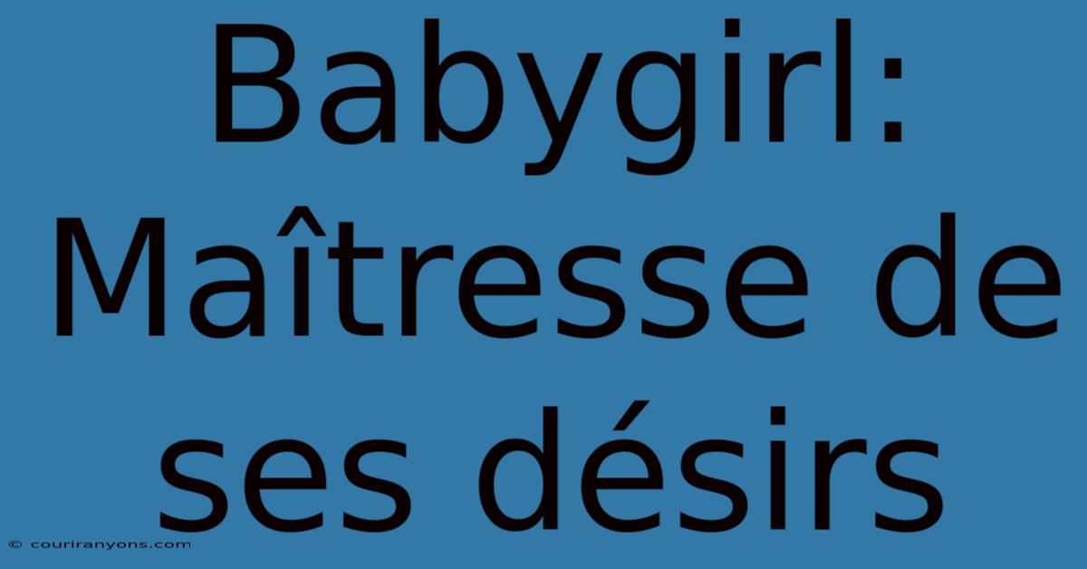 Babygirl: Maîtresse De Ses Désirs