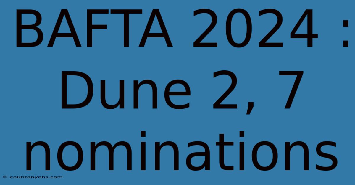 BAFTA 2024 : Dune 2, 7 Nominations