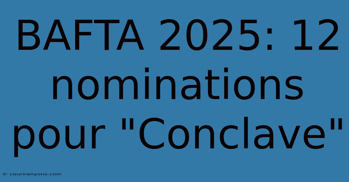 BAFTA 2025: 12 Nominations Pour 