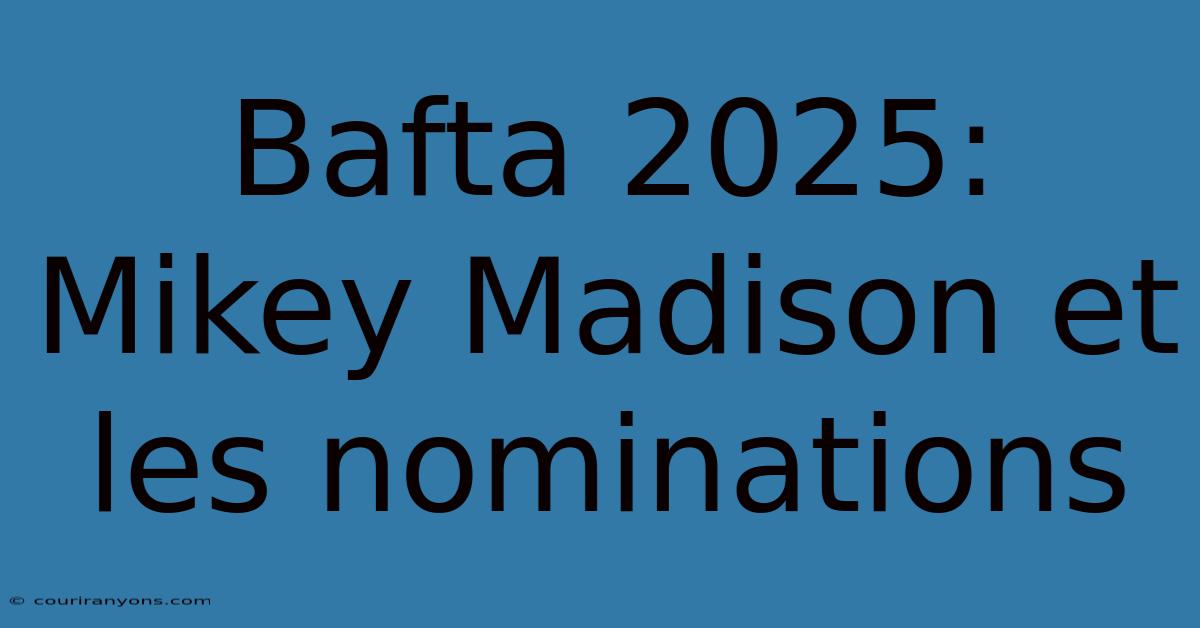 Bafta 2025: Mikey Madison Et Les Nominations