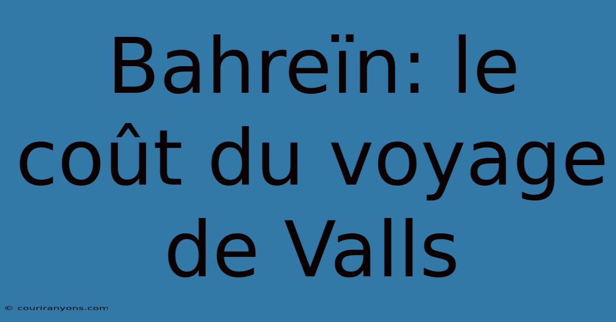 Bahreïn: Le Coût Du Voyage De Valls