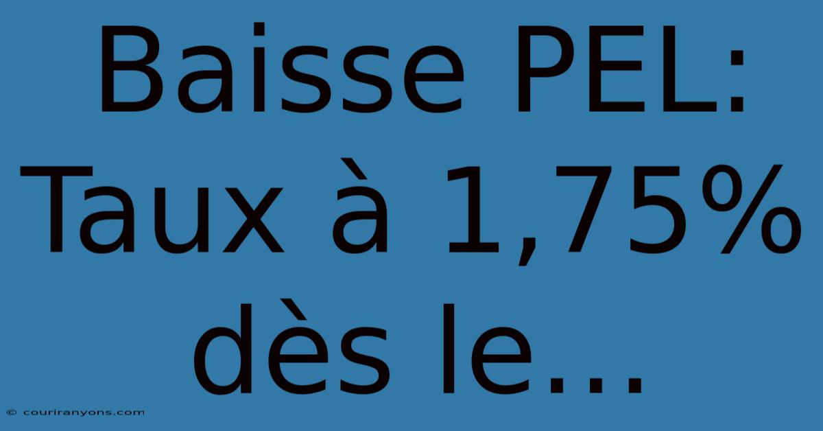 Baisse PEL: Taux À 1,75% Dès Le…