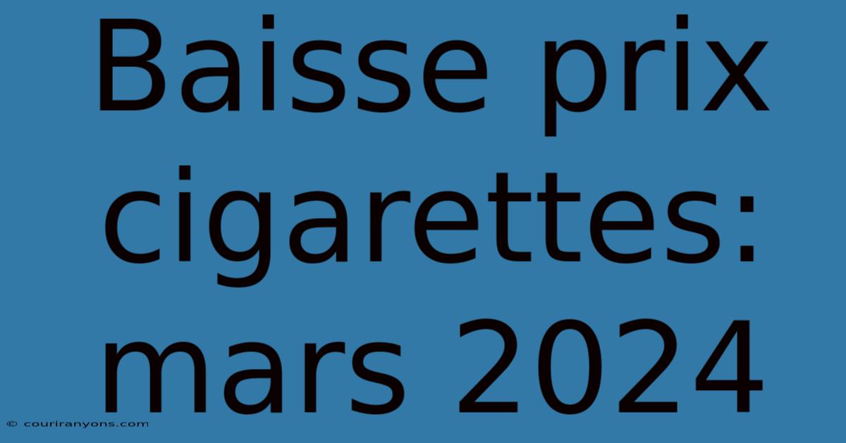 Baisse Prix Cigarettes: Mars 2024