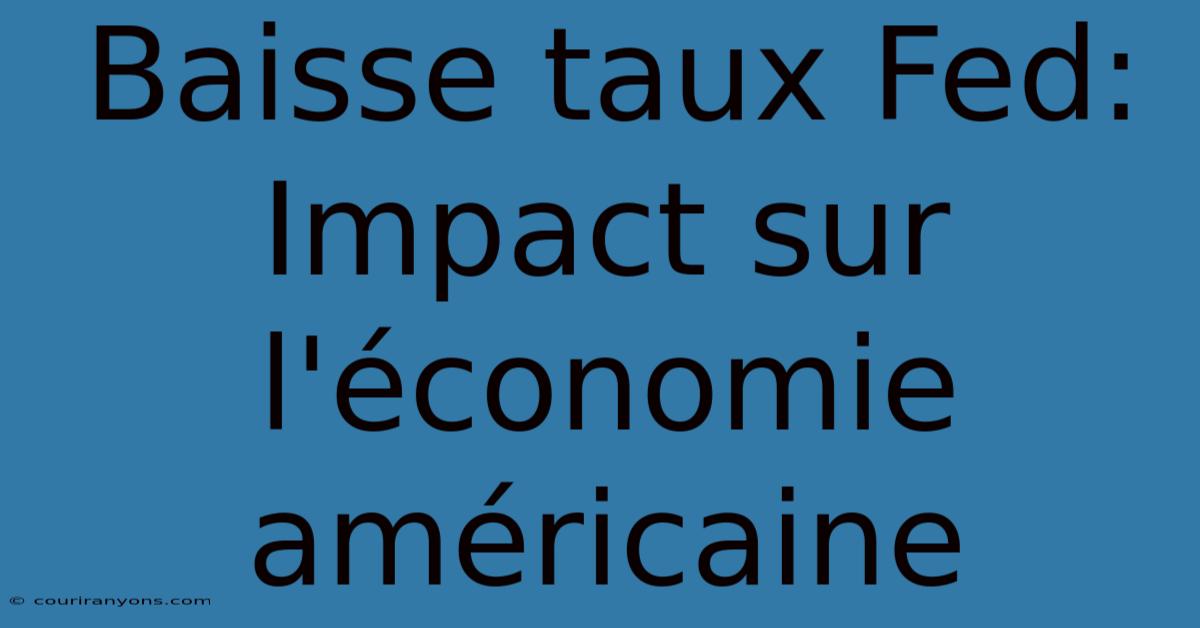 Baisse Taux Fed: Impact Sur L'économie Américaine