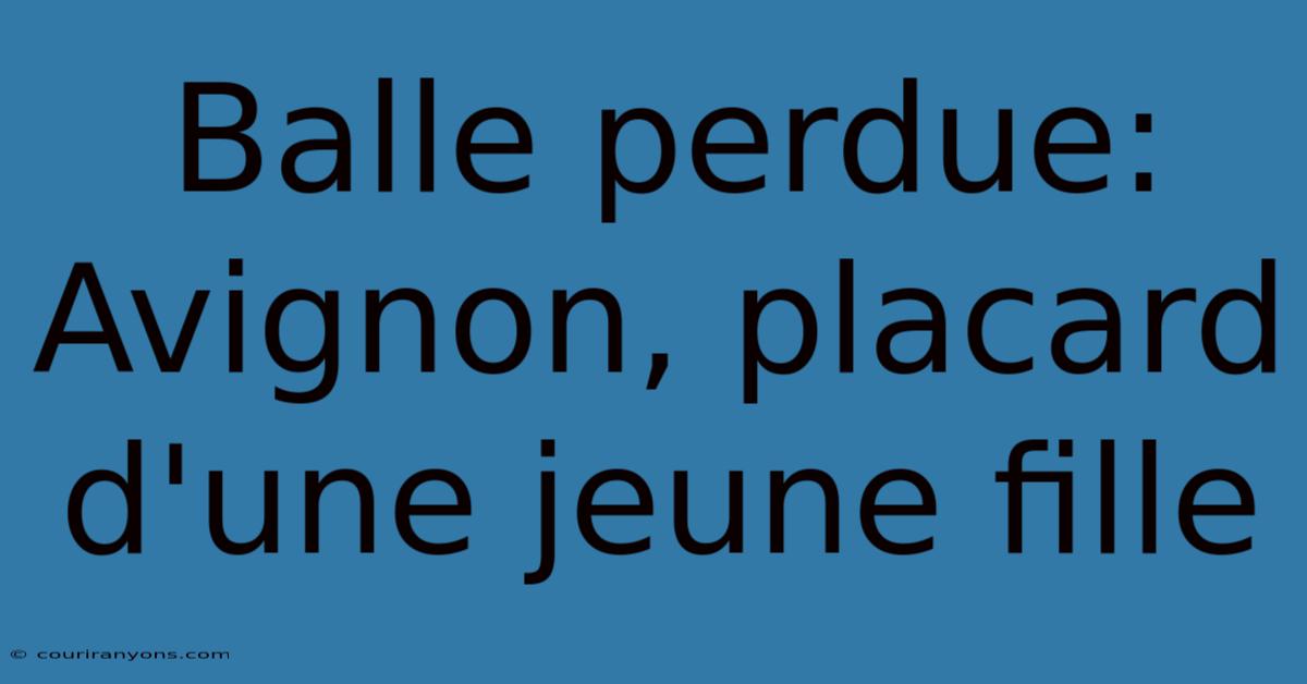 Balle Perdue: Avignon, Placard D'une Jeune Fille