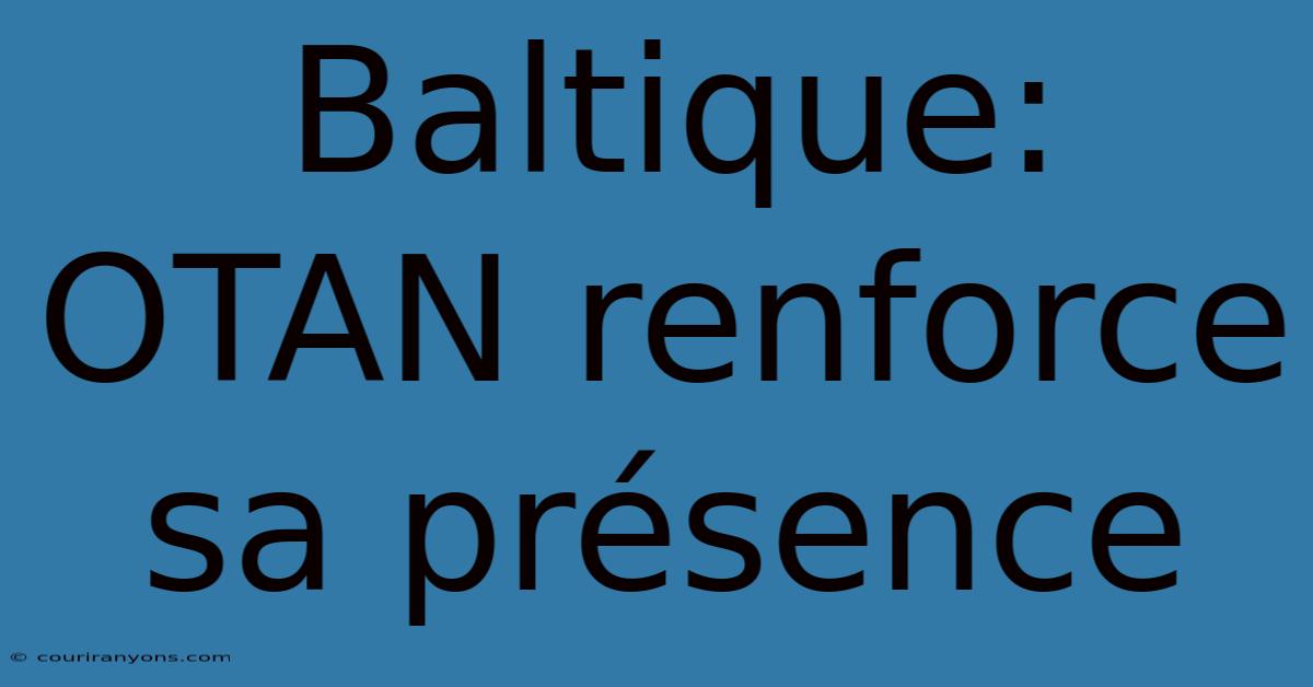 Baltique: OTAN Renforce Sa Présence