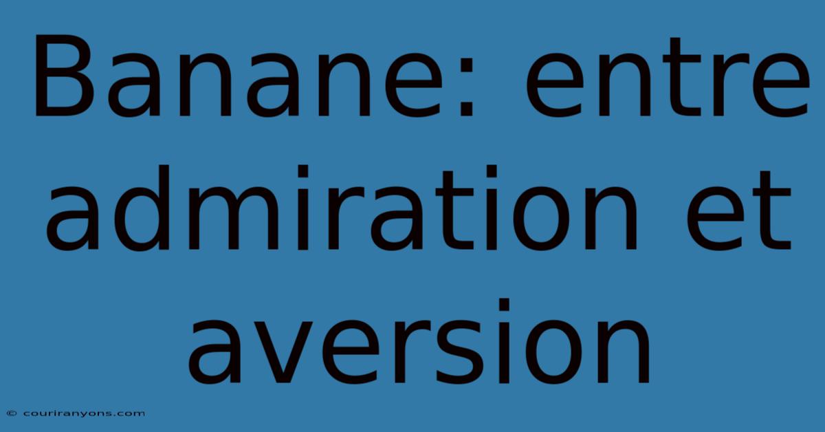 Banane: Entre Admiration Et Aversion