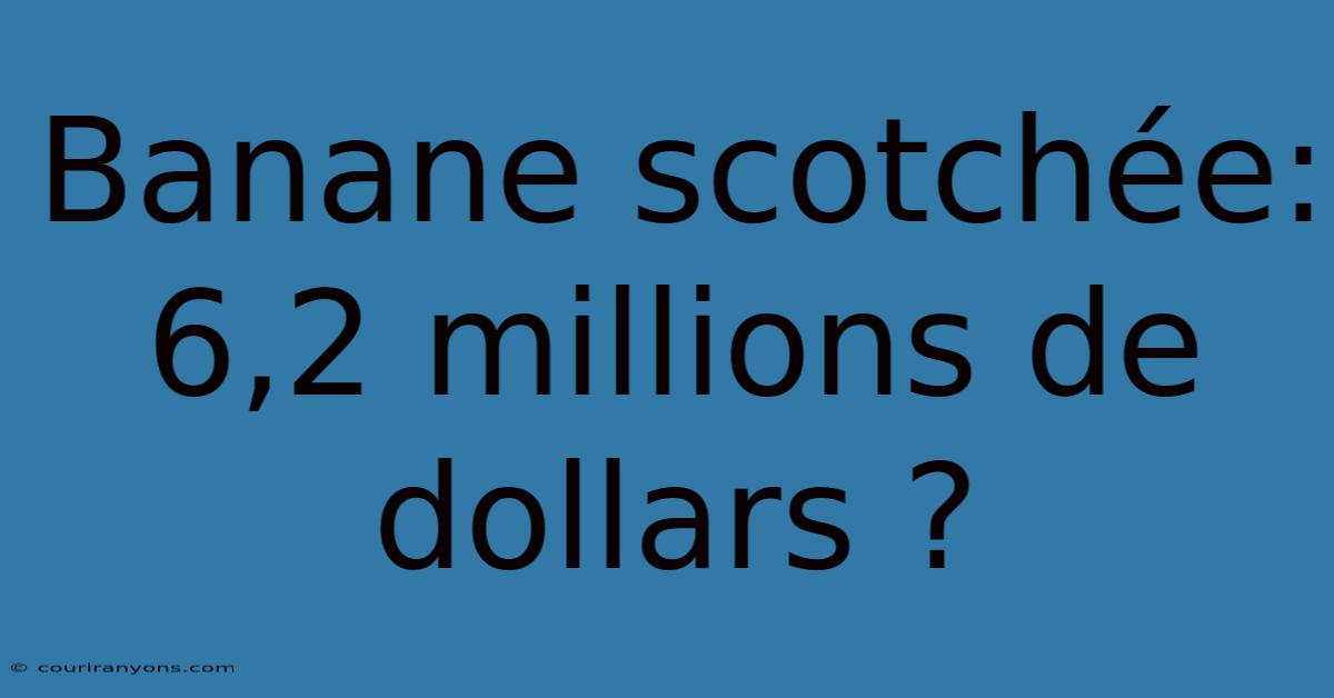 Banane Scotchée: 6,2 Millions De Dollars ?