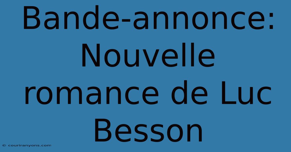 Bande-annonce: Nouvelle Romance De Luc Besson