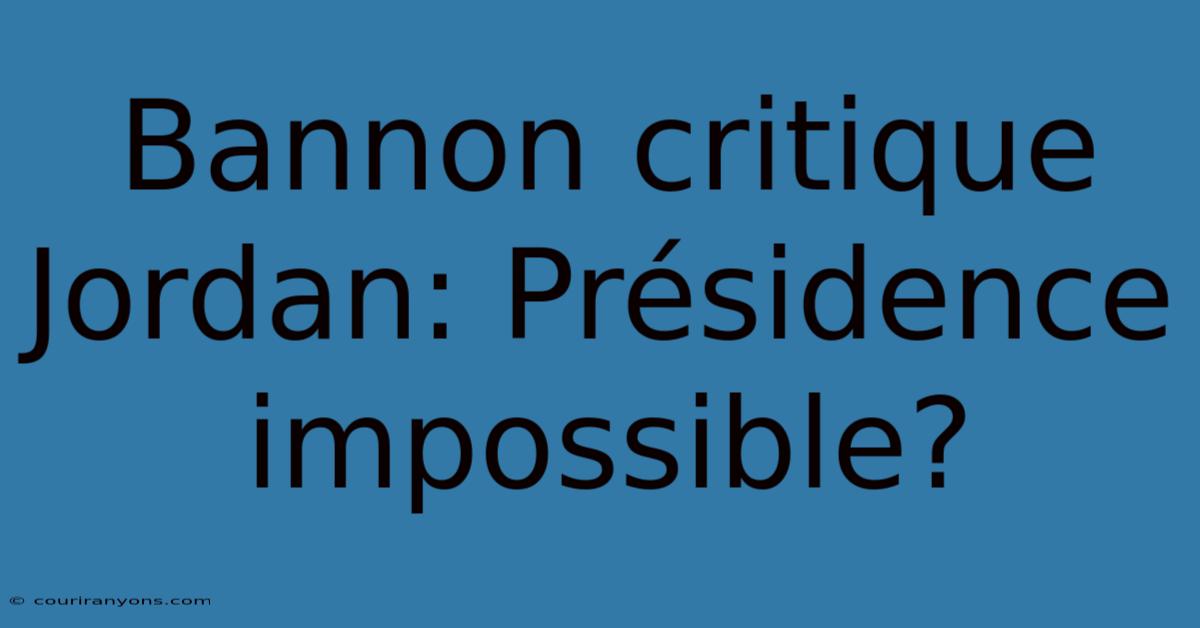 Bannon Critique Jordan: Présidence Impossible?