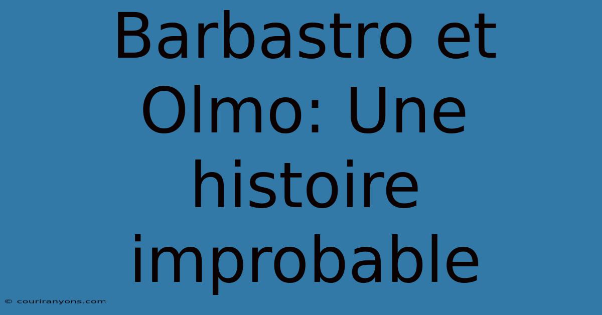 Barbastro Et Olmo: Une Histoire Improbable