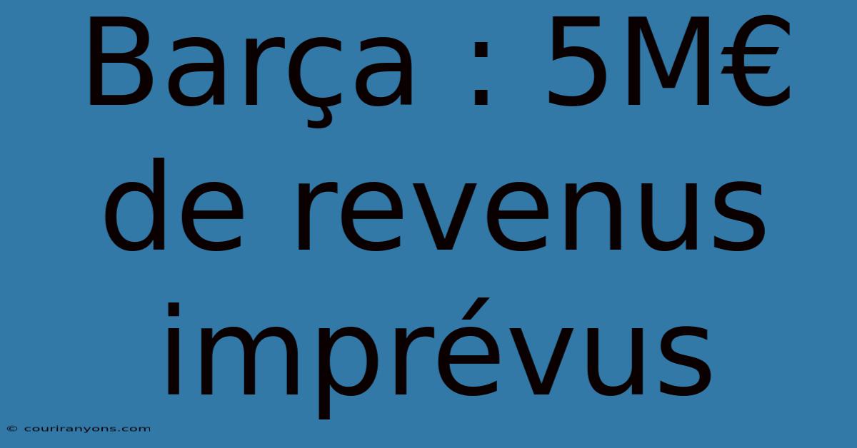 Barça : 5M€ De Revenus Imprévus