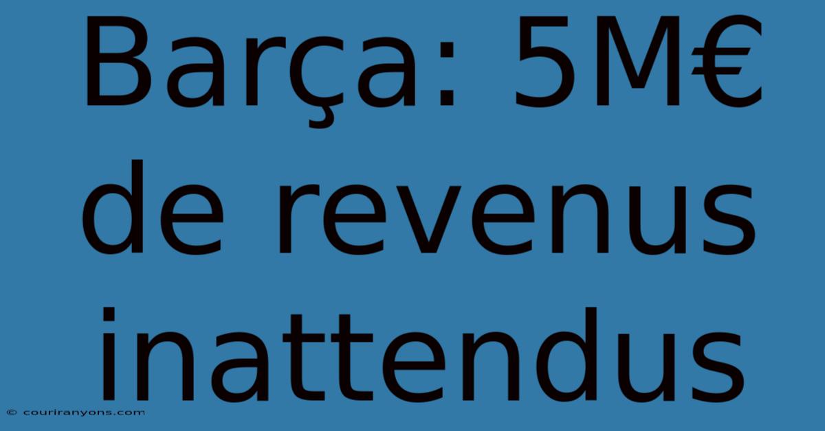 Barça: 5M€ De Revenus Inattendus