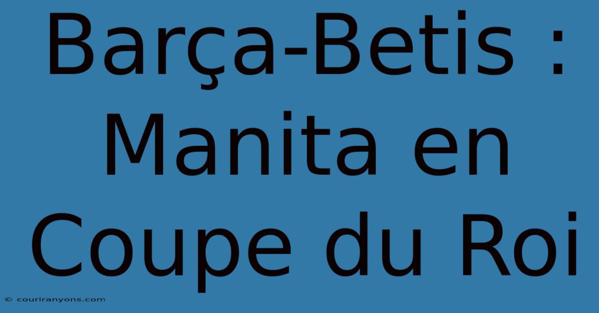 Barça-Betis : Manita En Coupe Du Roi