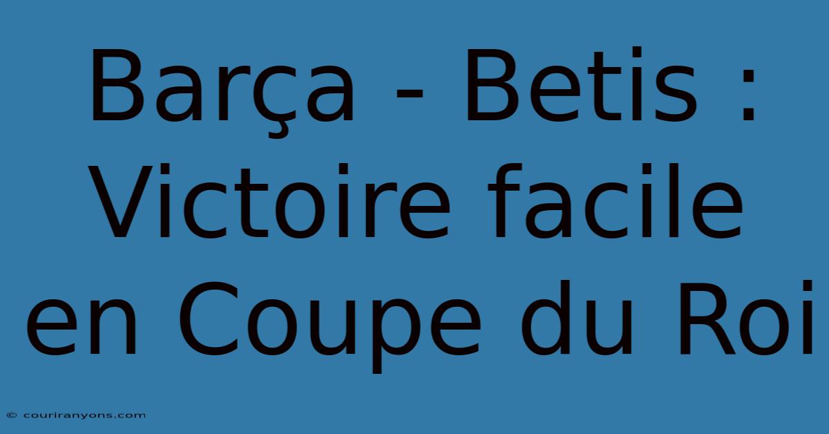 Barça - Betis : Victoire Facile En Coupe Du Roi