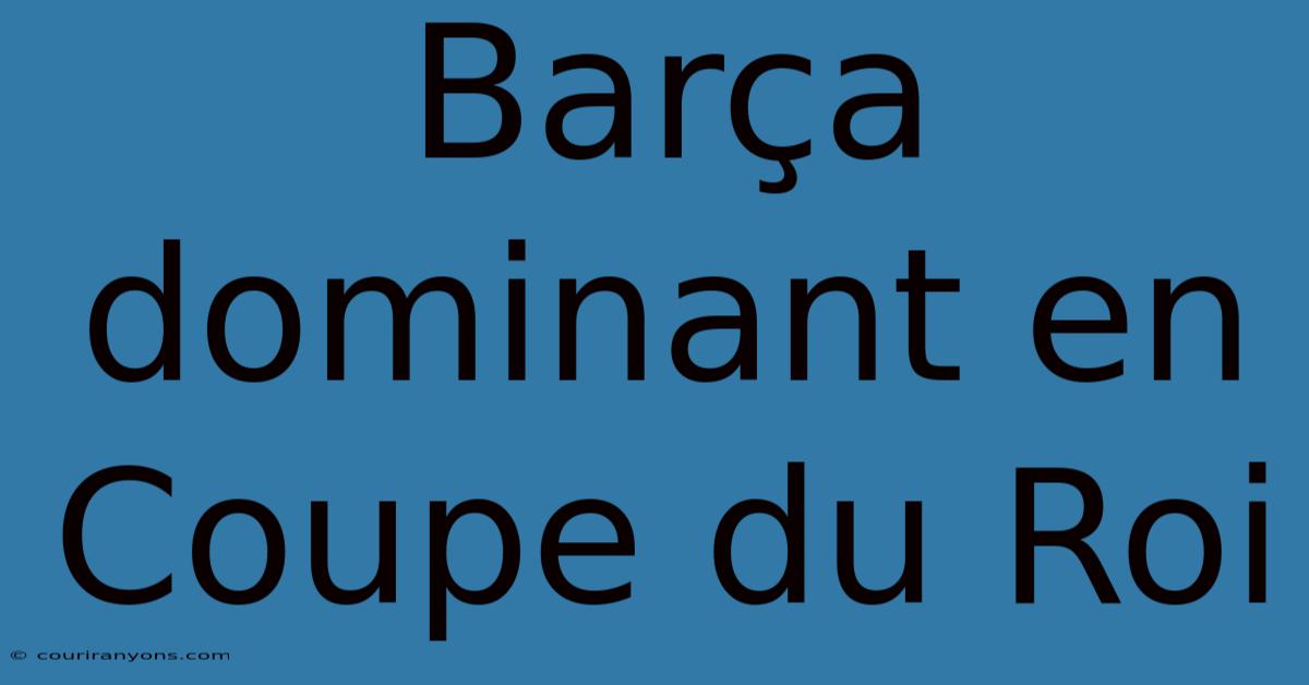 Barça Dominant En Coupe Du Roi