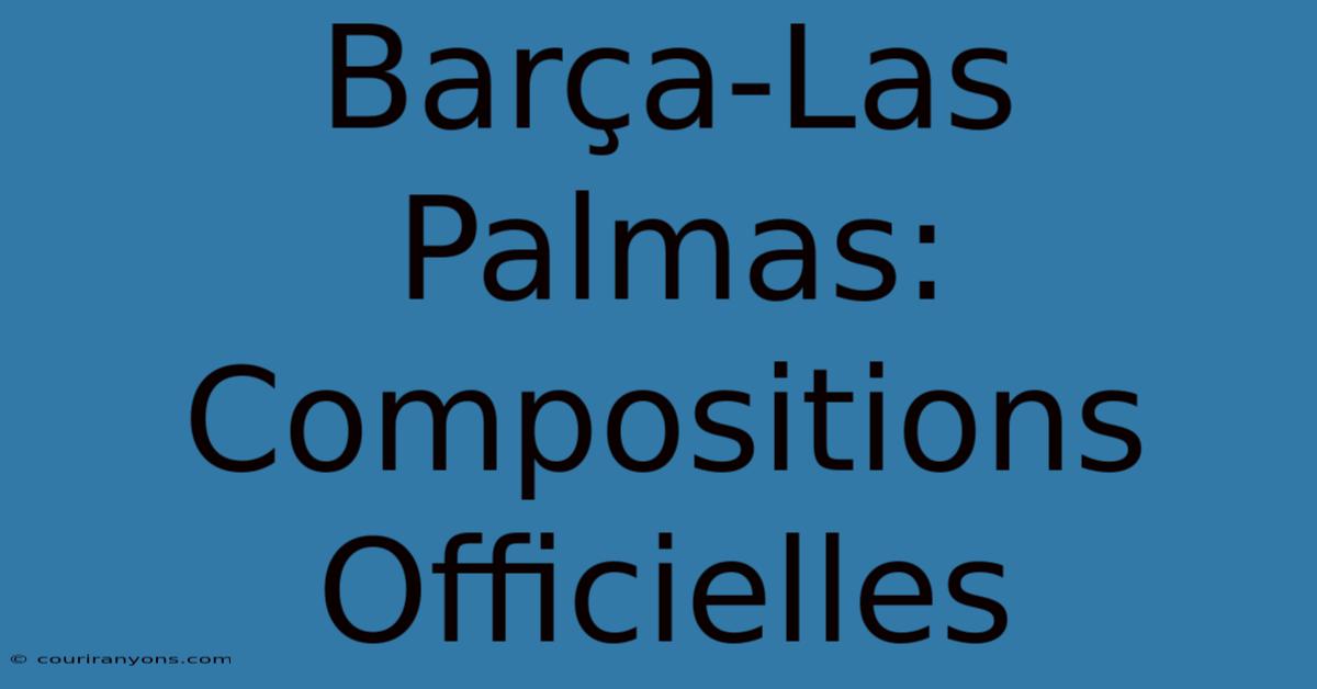 Barça-Las Palmas: Compositions Officielles