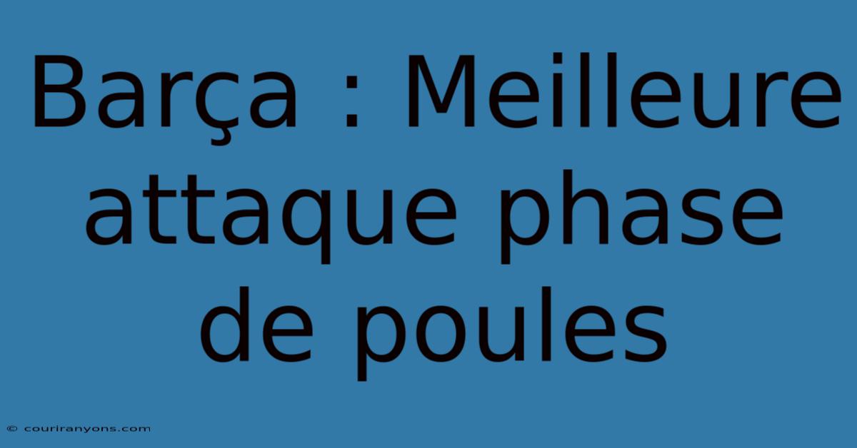 Barça : Meilleure Attaque Phase De Poules