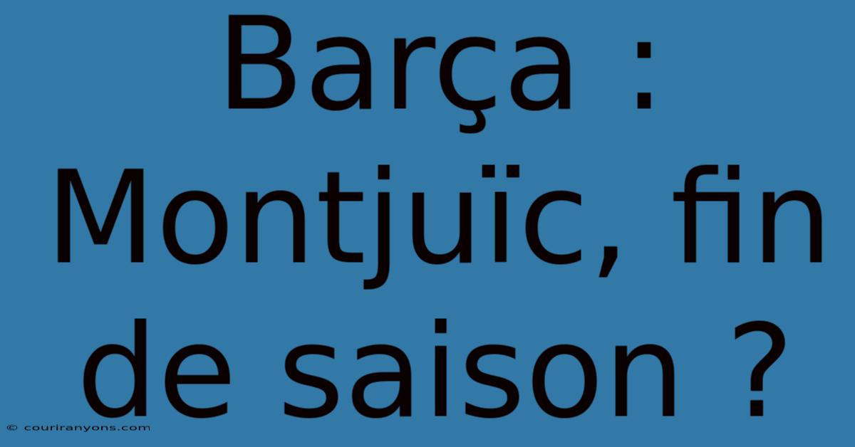 Barça : Montjuïc, Fin De Saison ?