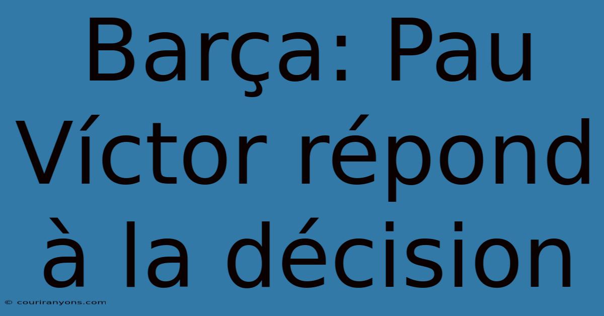 Barça: Pau Víctor Répond À La Décision