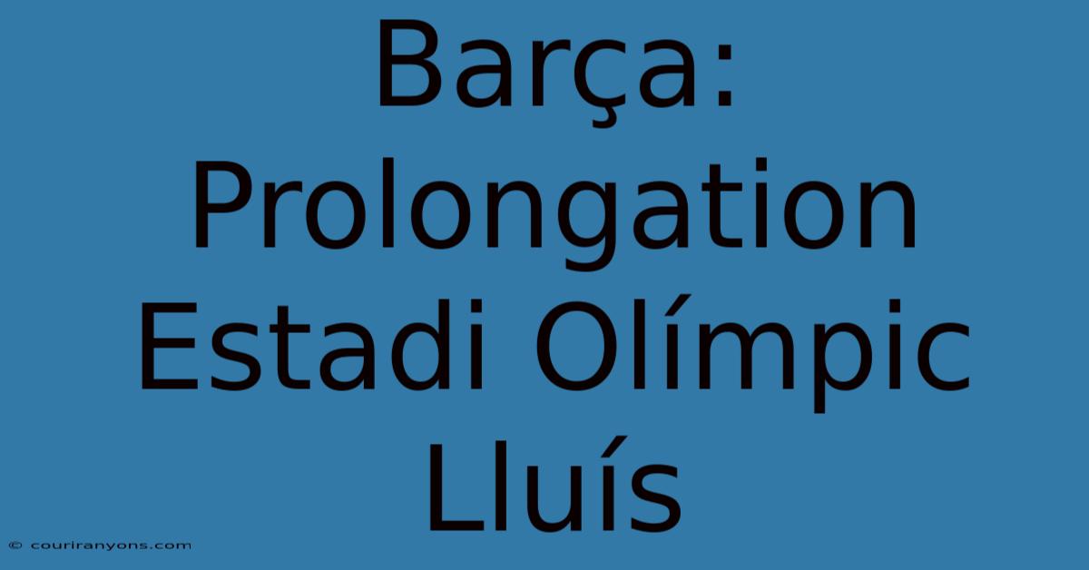 Barça: Prolongation Estadi Olímpic Lluís