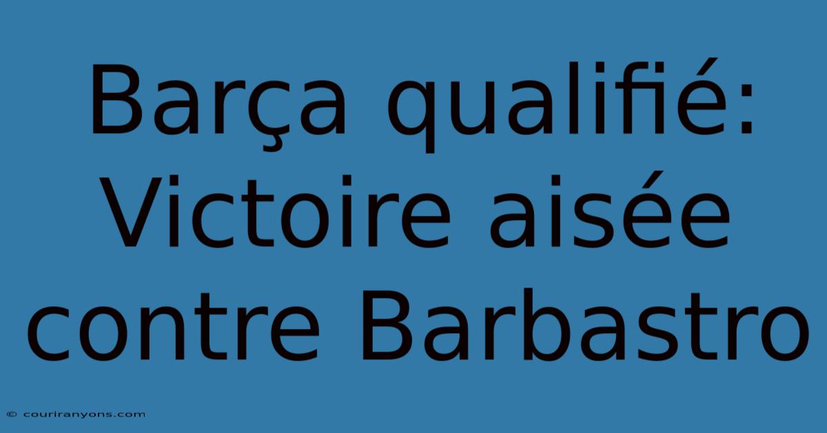 Barça Qualifié: Victoire Aisée Contre Barbastro