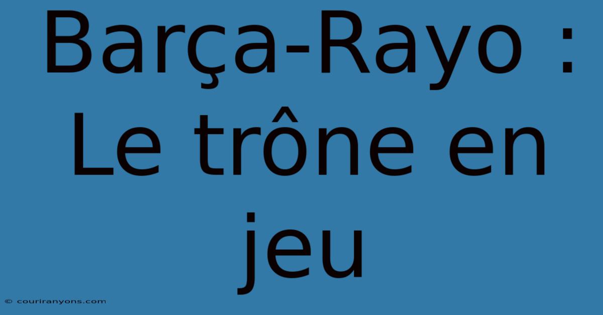 Barça-Rayo : Le Trône En Jeu