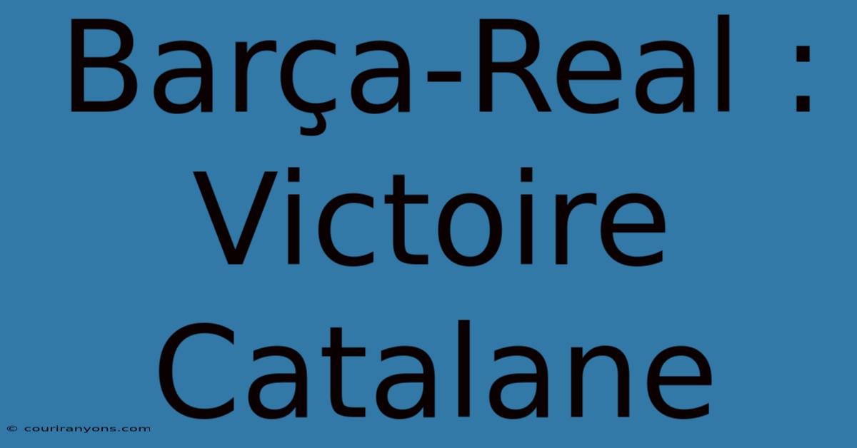 Barça-Real : Victoire Catalane